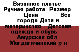 Вязанное платье. Ручная работа. Размер 116-122 › Цена ­ 4 800 - Все города Дети и материнство » Детская одежда и обувь   . Амурская обл.,Магдагачинский р-н